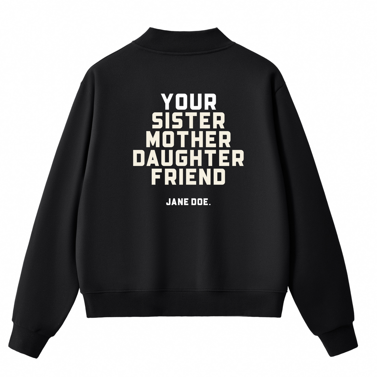 A black crewneck sweatshirt shown from the back, featuring the text 'YOUR SISTER MOTHER DAUGHTER FRIEND' in a bold cream-colored font, with 'JANE DOE.' printed below it.